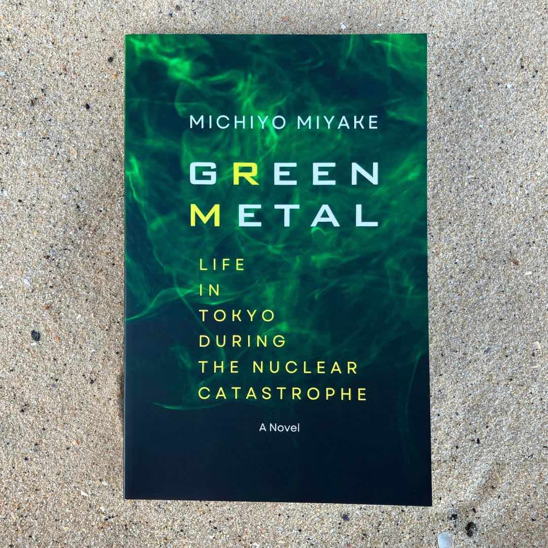 Michiyo Miyake, Green Metal: Life in Tokyo during the Nuclear Catastrophe|Fiction.